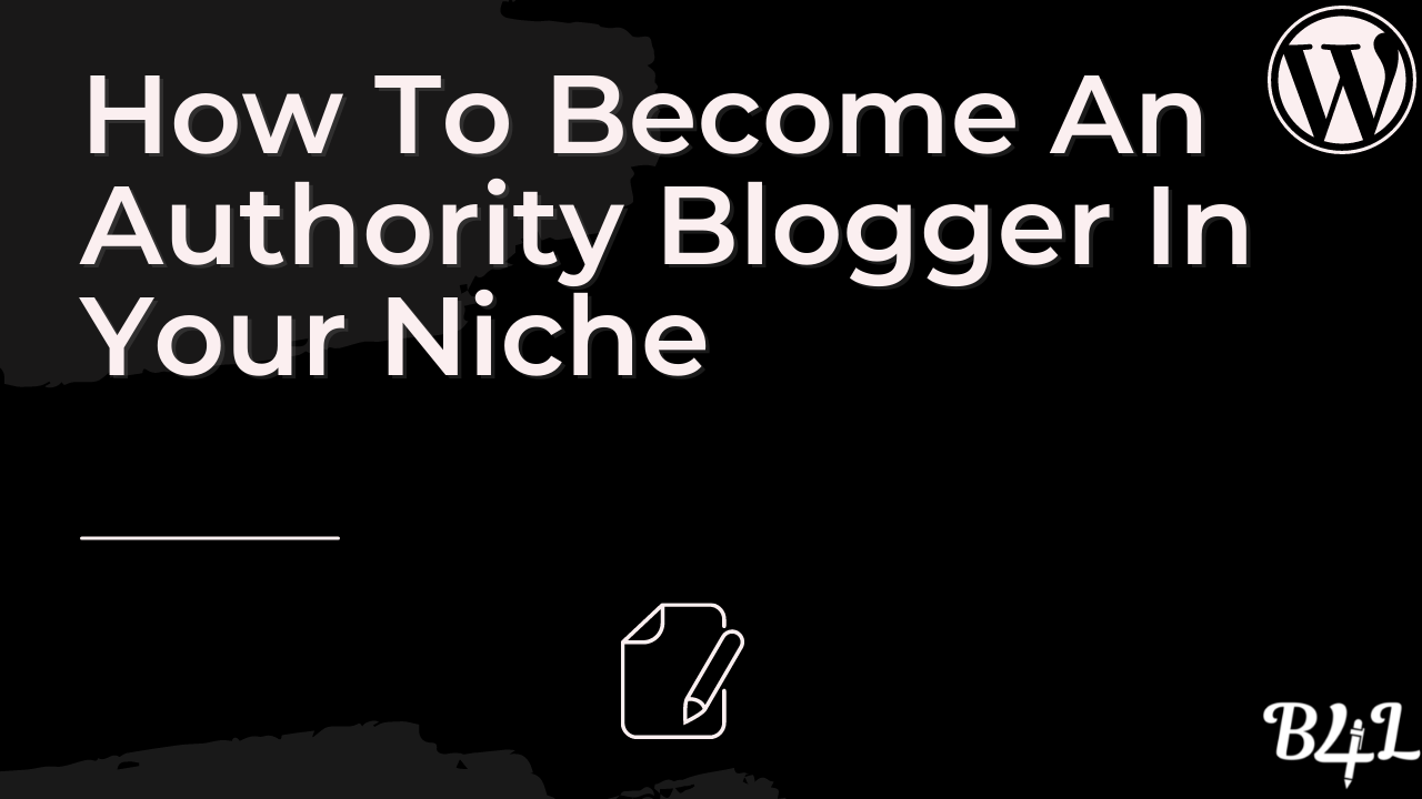 How To Become An Authority Blogger In Your Niche