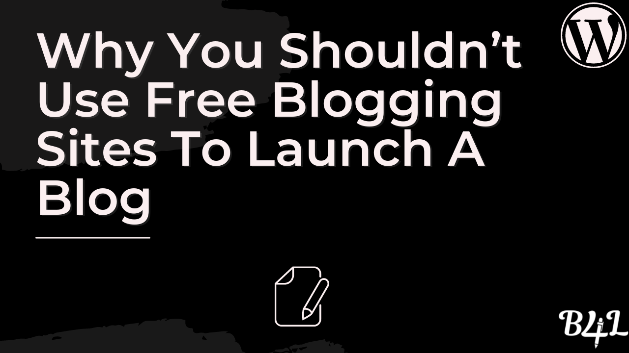 Why You Shouldn’t Use Free Blogging Sites To Launch A Blog